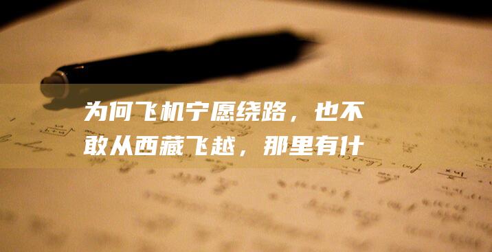 为何飞机宁愿绕路，也不敢从西藏飞越，那里有什么可怕的